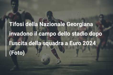 Tifosi della Nazionale Georgiana invadono il campo dello stadio dopo l’uscita della squadra a Euro 2024 (Foto)