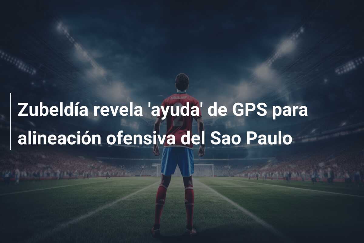 Zubeldía revela ‘ayuda’ de GPS para alineación ofensiva del Sao Paulo