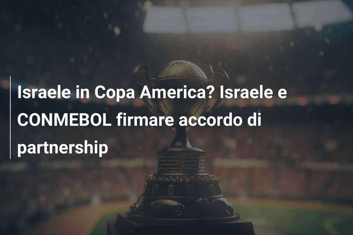Israele in Copa America? Israele e CONMEBOL firmare accordo di partnership