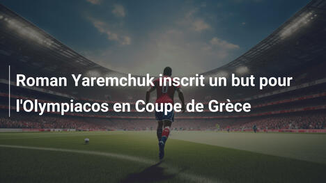 Roman Yaremchuk inscrit un but pour l'Olympiacos en Coupe de Grèce