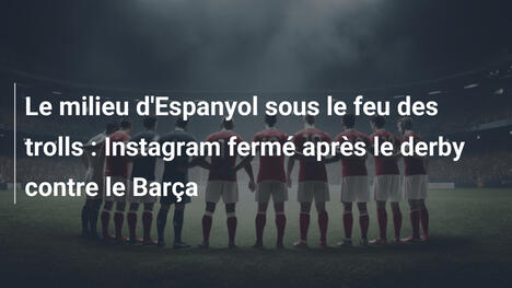 Le milieu d'Espanyol sous le feu des trolls : Instagram fermé après le derby contre le Barça