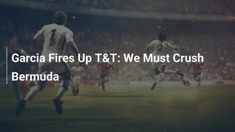 Garcia Motiva T&T: Dobbiamo Sconfiggere Bermuda