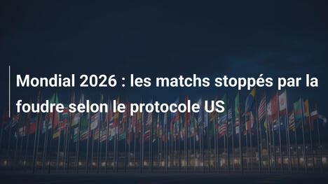 Mondial 2026 : les matchs stoppés par la foudre selon le protocole US
