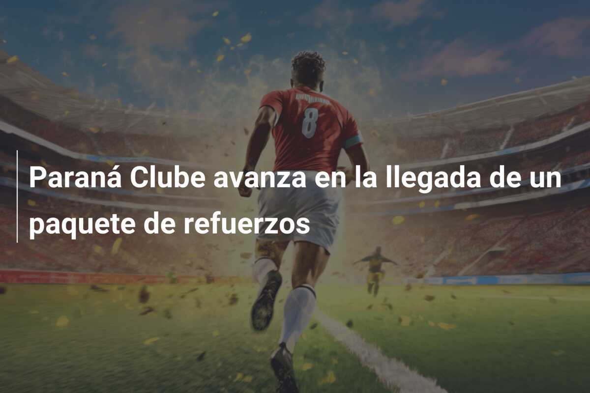 Paraná Clube avanza en la llegada de un paquete de refuerzos