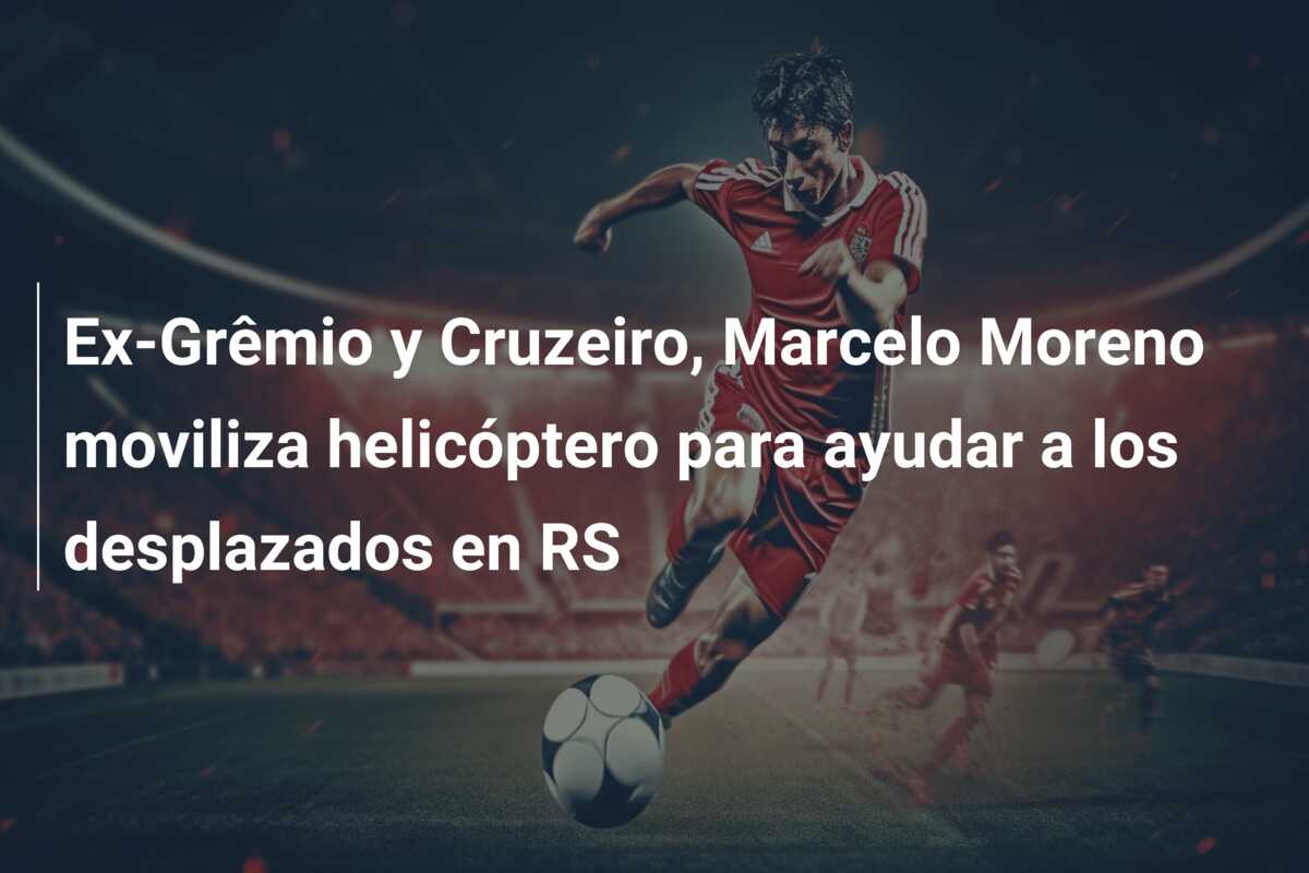Ex-Grêmio y Cruzeiro, Marcelo Moreno moviliza helicóptero para ayudar a los desplazados en RS