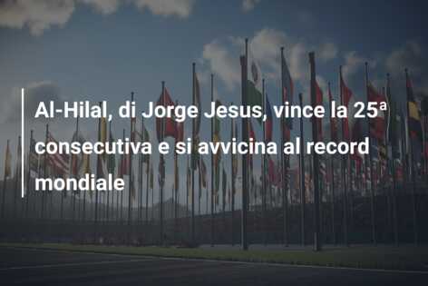 Al-Hilal, di Jorge Jesus, vince la 25ª consecutiva e si avvicina al record mondiale
