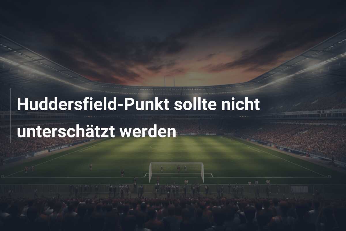Huddersfield-Punkt sollte nicht unterschätzt werden