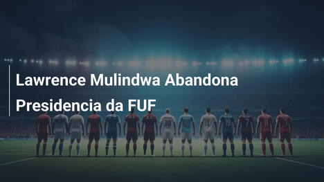 Lawrence Mulindwa Abandona Presidencia da FUF