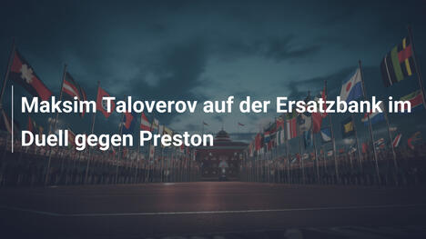 Maksim Taloverov auf der Ersatzbank im Duell gegen Preston