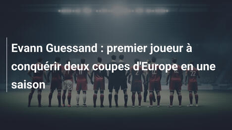 Evann Guessand : premier joueur à conquérir deux coupes d'Europe en une saison