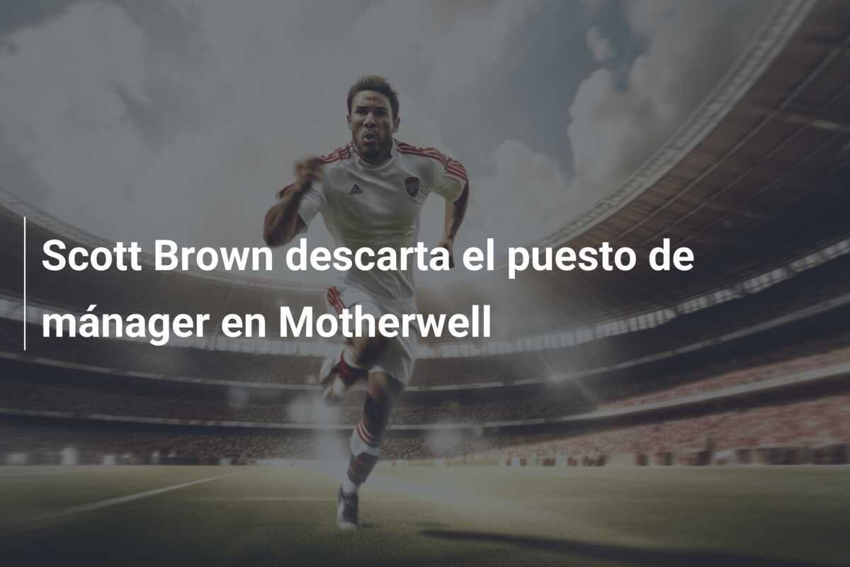 Scott Brown descarta el puesto de mánager en Motherwell