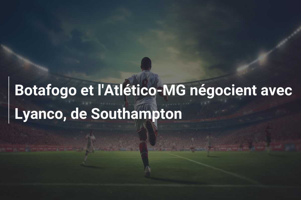 Botafogo et l’Atlético-MG négocient avec Lyanco, de Southampton