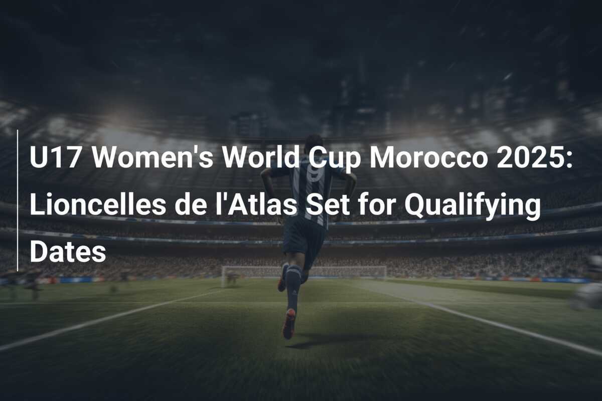 Copa Mundial Femenina Sub17 Marruecos 2025 Las Lioncelles de l'Atlas