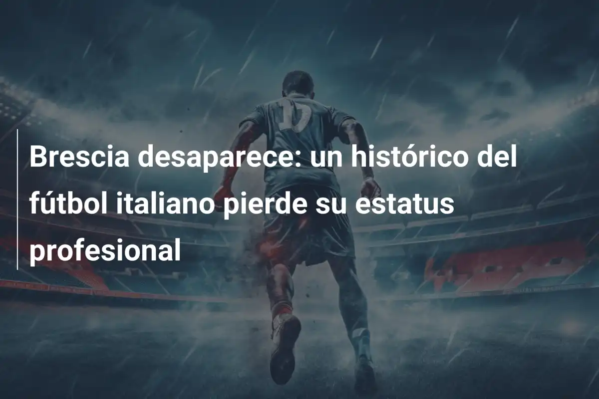 Brescia desaparece: un histórico del fútbol italiano pierde su estatus profesional
