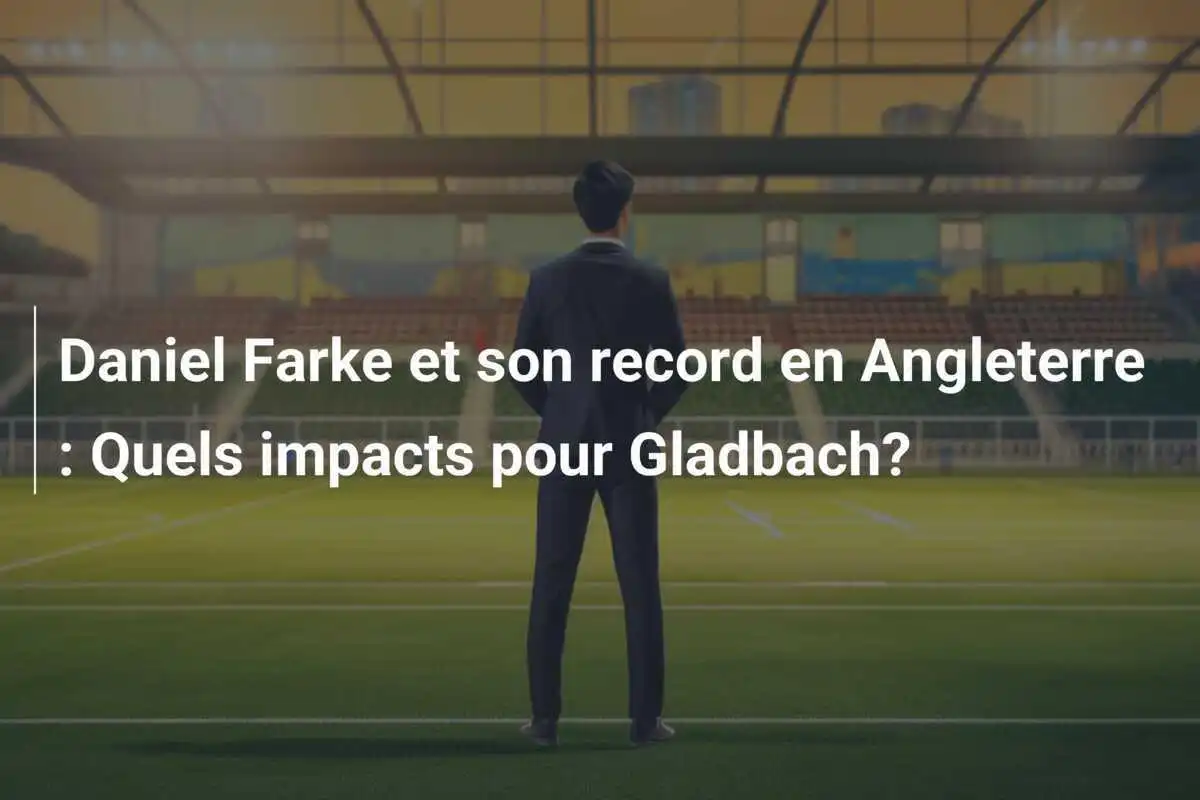 Daniel Farke et son record en Angleterre : Quels impacts pour Gladbach?