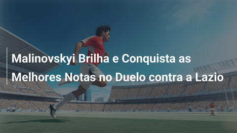 Malinovskyi Brilha e Conquista as Melhores Notas no Duelo contra a Lazio