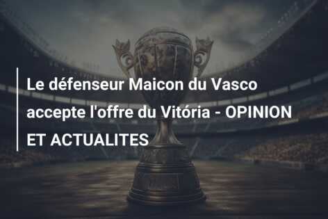 Le défenseur Maicon du Vasco accepte l’offre du Vitória – OPINION ET ACTUALITES