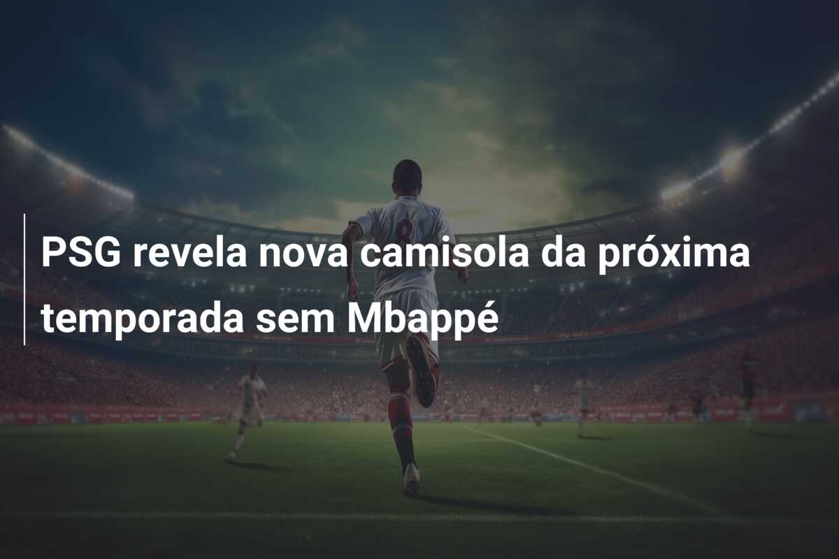 PSG revela nova camisola da próxima temporada sem Mbappé