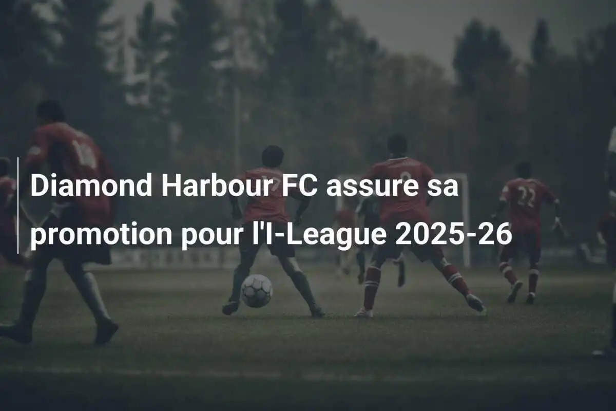 Diamond Harbour FC assure sa promotion pour l'I-League 2025-26
