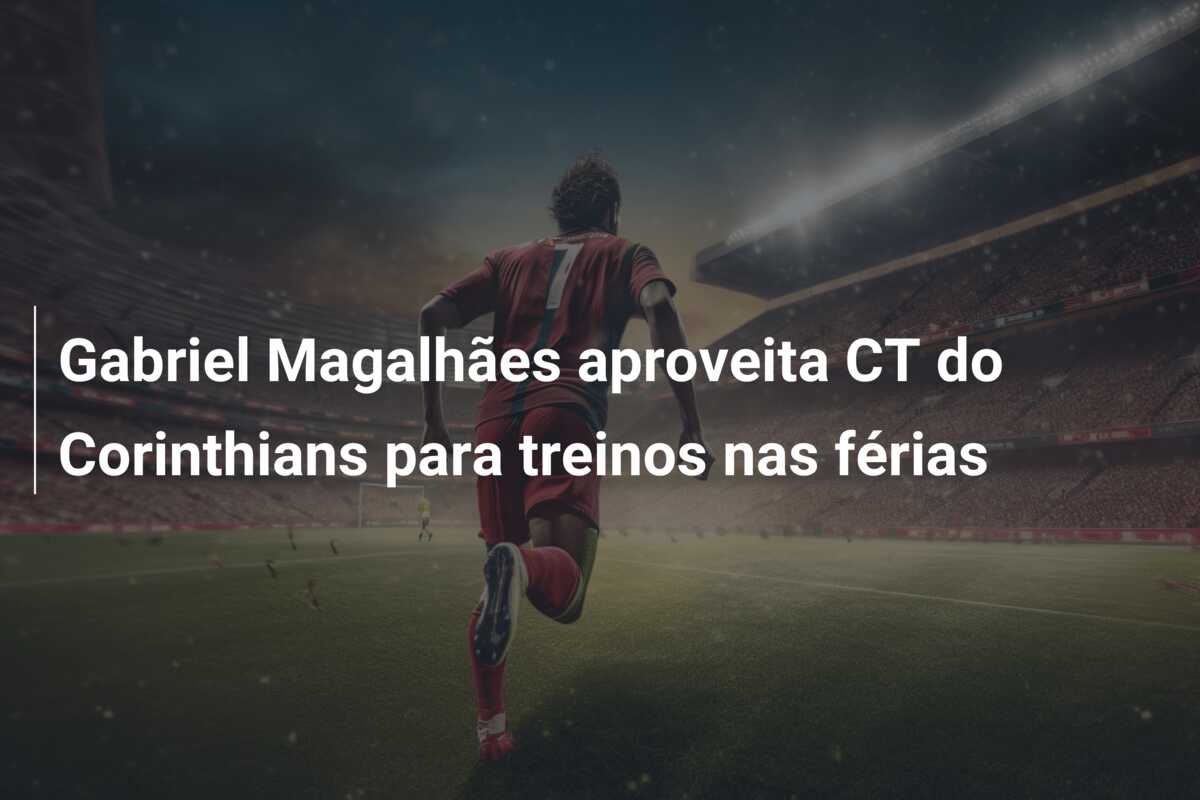 Gabriel Magalhães aproveita CT do Corinthians para treinos nas férias