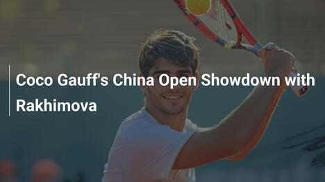 Coco Gauffs Duell mit Rakhimova beim China Open