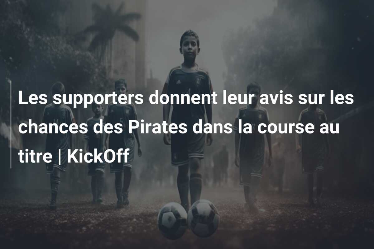Les supporters donnent leur avis sur les chances des Pirates dans la course au titre | KickOff