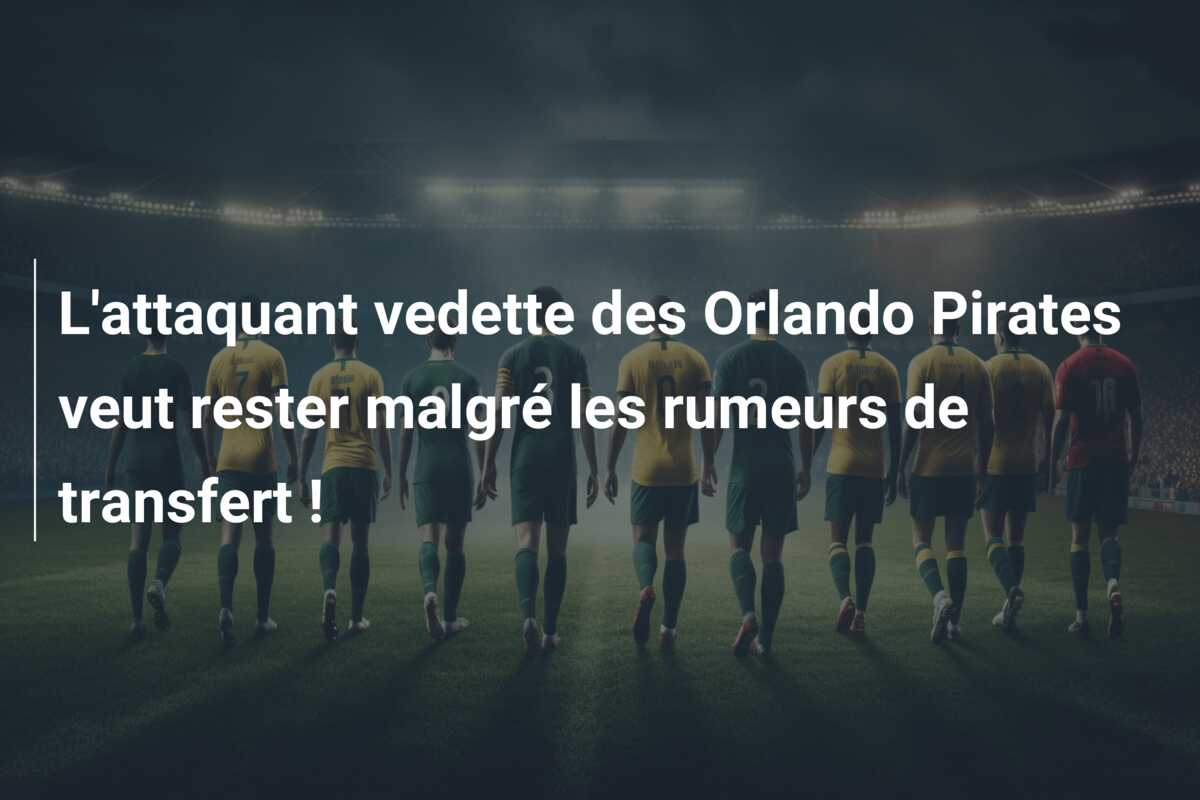 L’attaquant vedette des Orlando Pirates veut rester malgré les rumeurs de transfert !