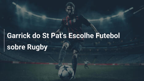 Garrick do St Pat's Escolhe Futebol sobre Rugby