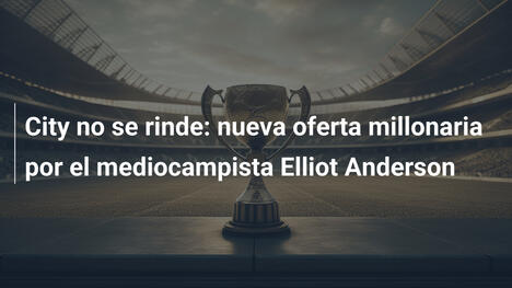 City no se rinde: nueva oferta millonaria por el mediocampista Elliot Anderson