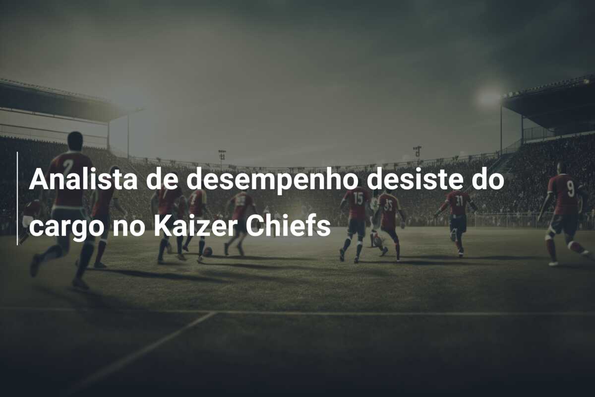 Analista de desempenho desiste do cargo no Kaizer Chiefs