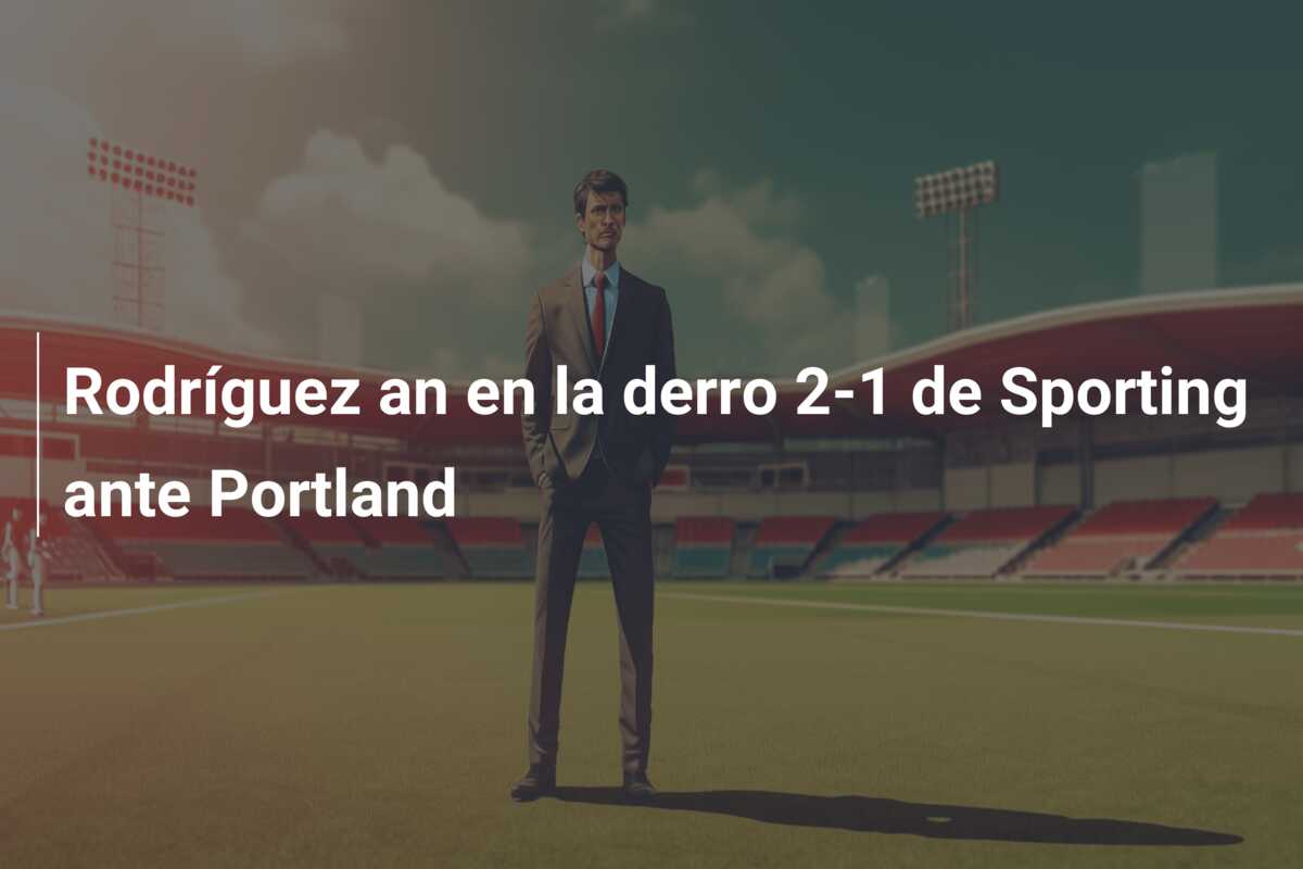 Rodríguez an en la derro 2-1 de Sporting ante Portland