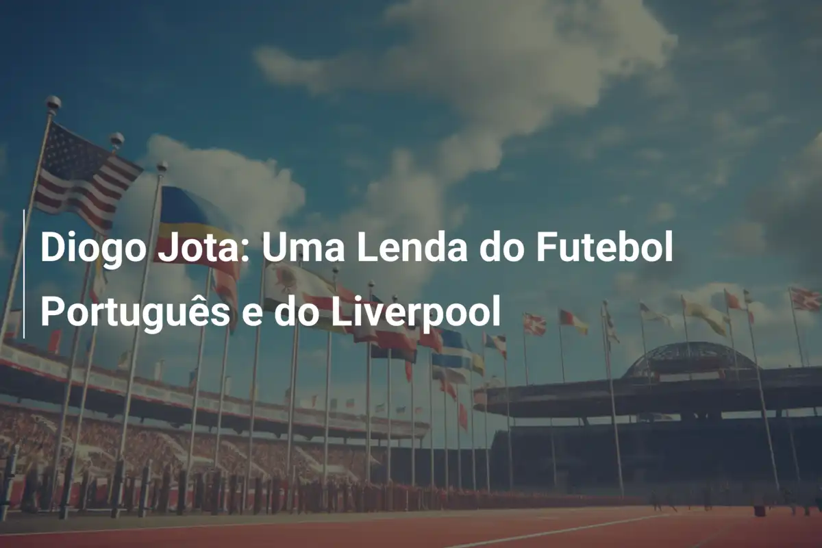 Diogo Jota: Uma Lenda do Futebol Português e do Liverpool