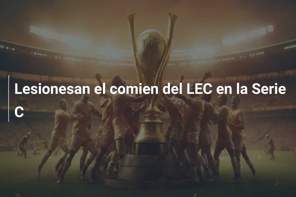 Lesionesan el comien del LEC en la Serie C