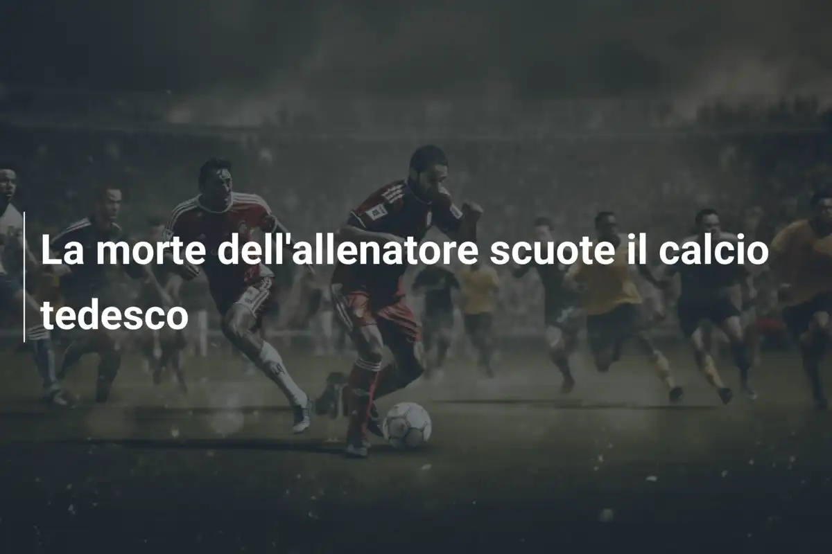 La morte dell'allenatore scuote il calcio tedesco