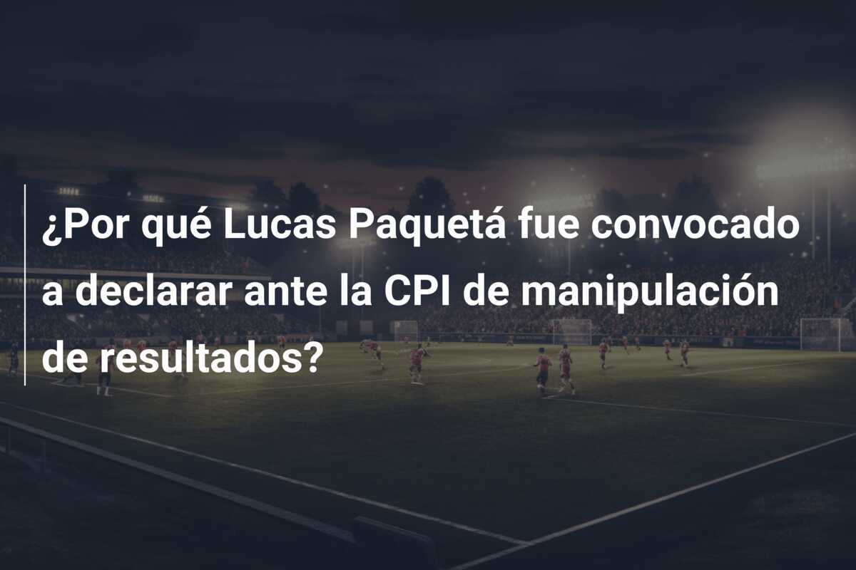 ¿Por qué Lucas Paquetá fue convocado a declarar ante la CPI de manipulación de resultados?
