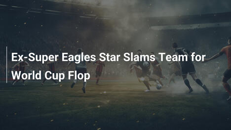 Były gwiazdor Super Eagles krytykuje zespół za klęskę w MŚ