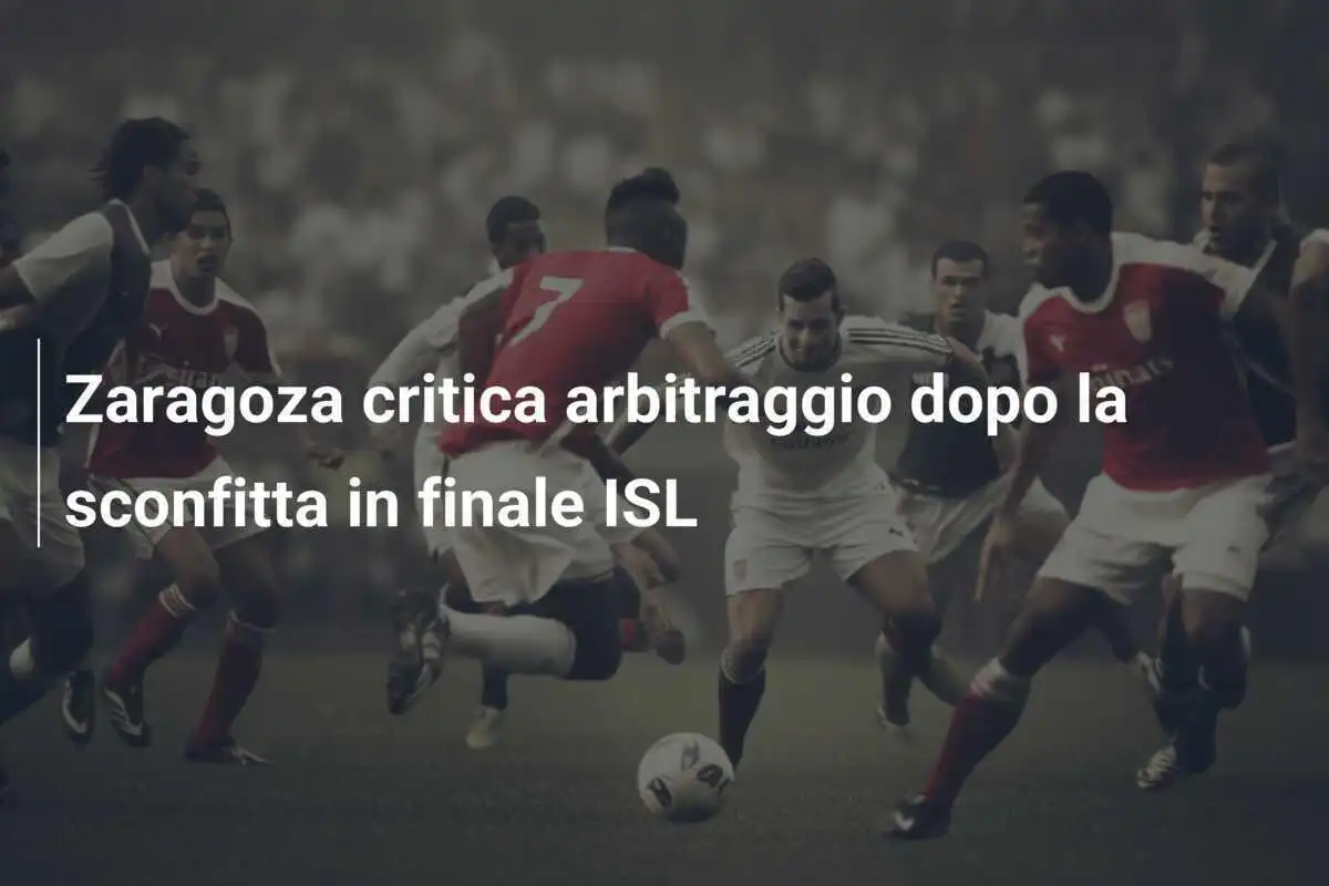 Zaragoza critica arbitraggio dopo la sconfitta in finale ISL