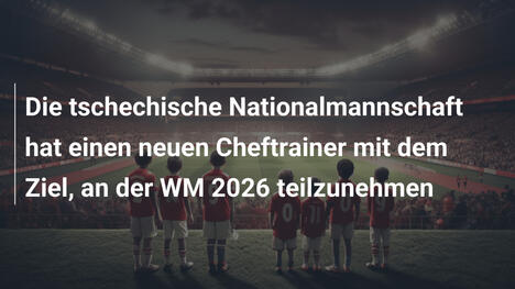 Die tschechische Nationalmannschaft hat einen neuen Cheftrainer mit dem Ziel, an der WM 2026 teilzunehmen