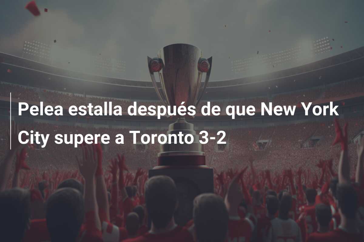 Pelea estalla después de que New York City supere a Toronto 3-2