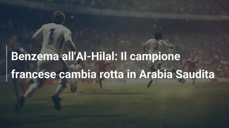 Benzema all'Al-Hilal: Il campione francese cambia rotta in Arabia Saudita