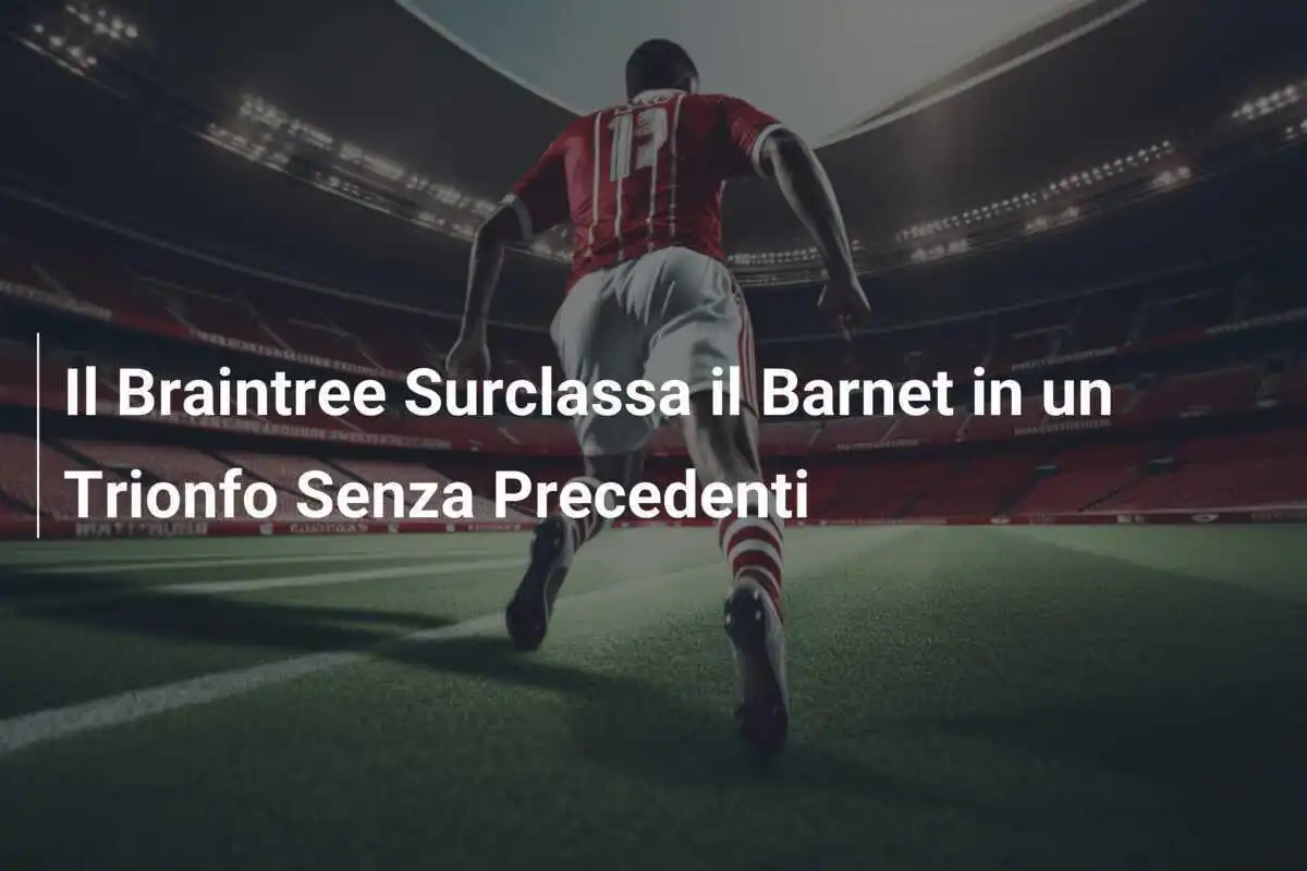 Il Braintree Surclassa il Barnet in un Trionfo Senza Precedenti