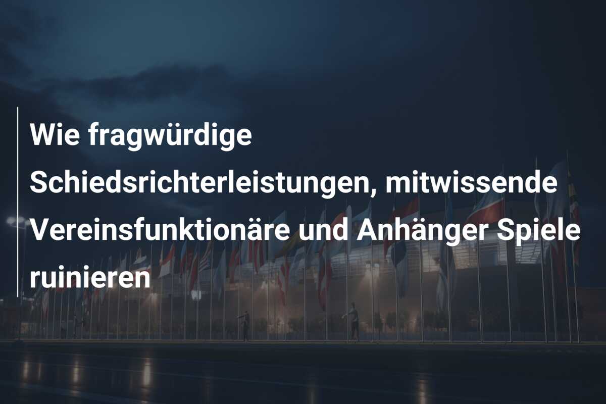 Wie fragwürdige Schiedsrichterleistungen, mitwissende Vereinsfunktionäre und Anhänger Spiele ruinieren