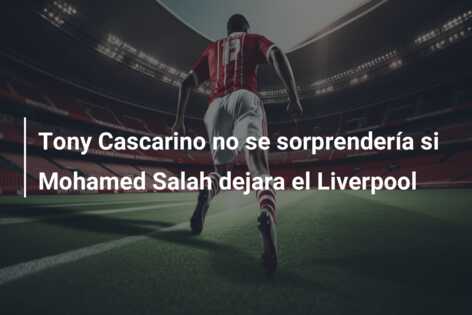 Tony Cascarino no se sorprendería si Mohamed Salah dejara el Liverpool