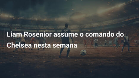 Liam Rosenior assume o comando do Chelsea nesta semana