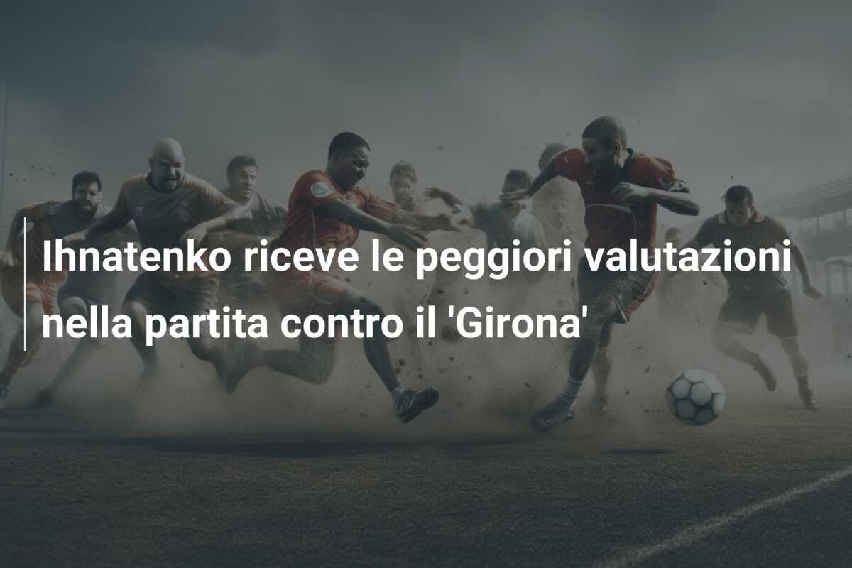 Ihnatenko riceve le peggiori valutazioni nella partita contro il 'Girona'