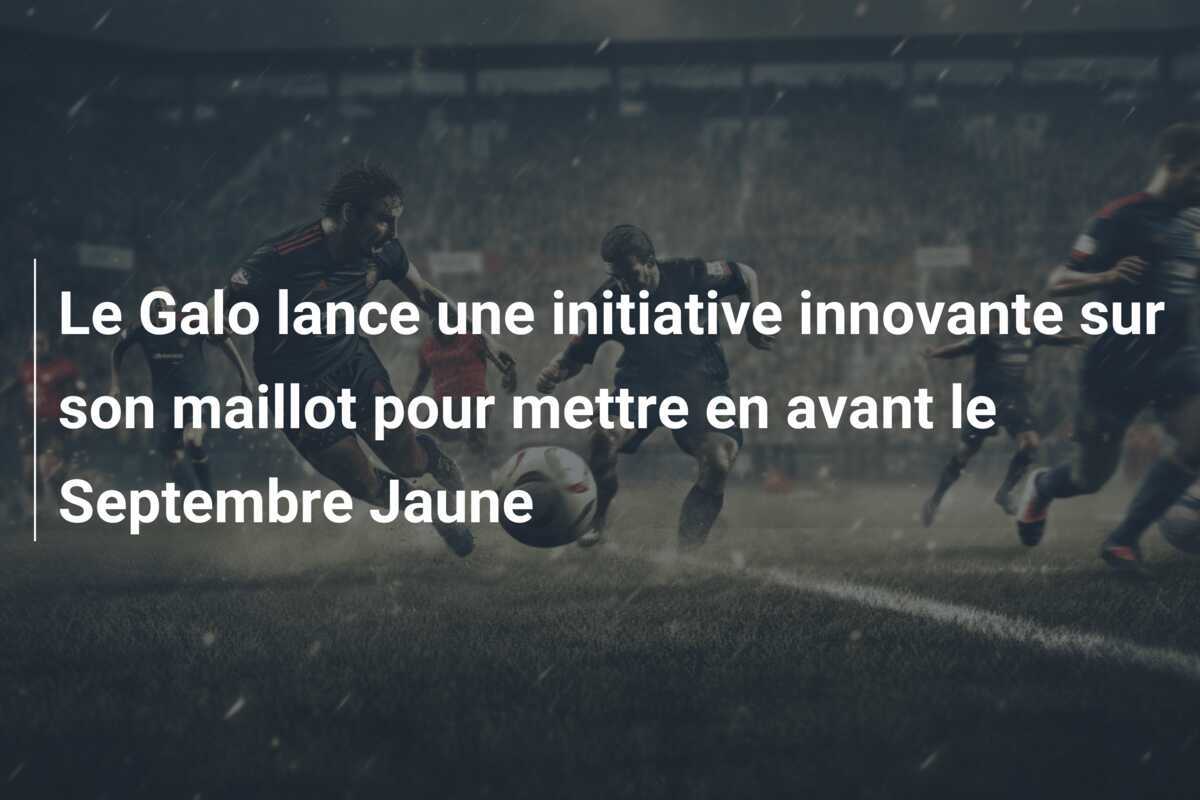 Le Galo lance une initiative innovante sur son maillot pour mettre en avant le Septembre Jaune