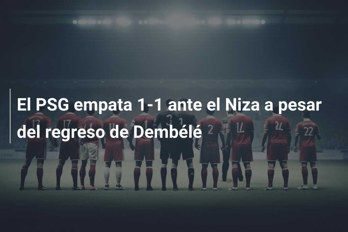 El PSG empata 1-1 ante el Niza a pesar del regreso de Dembélé
