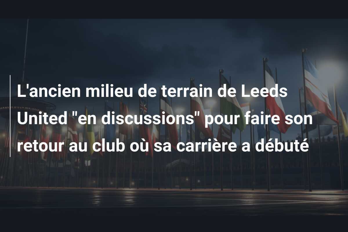 L'ancien milieu de terrain de Leeds United "en discussions" pour faire son retour au club où sa carrière a débuté