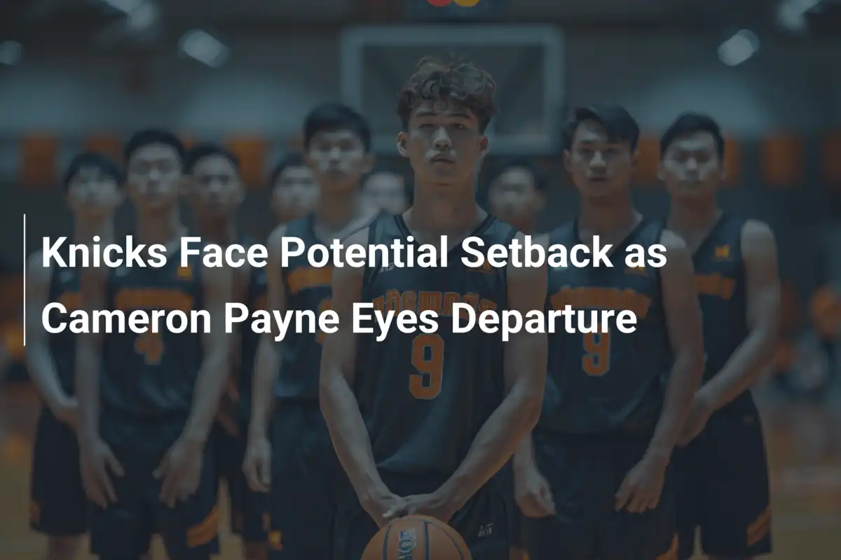 Knicks Face Potential Setback as Cameron Payne Eyes Departure ...