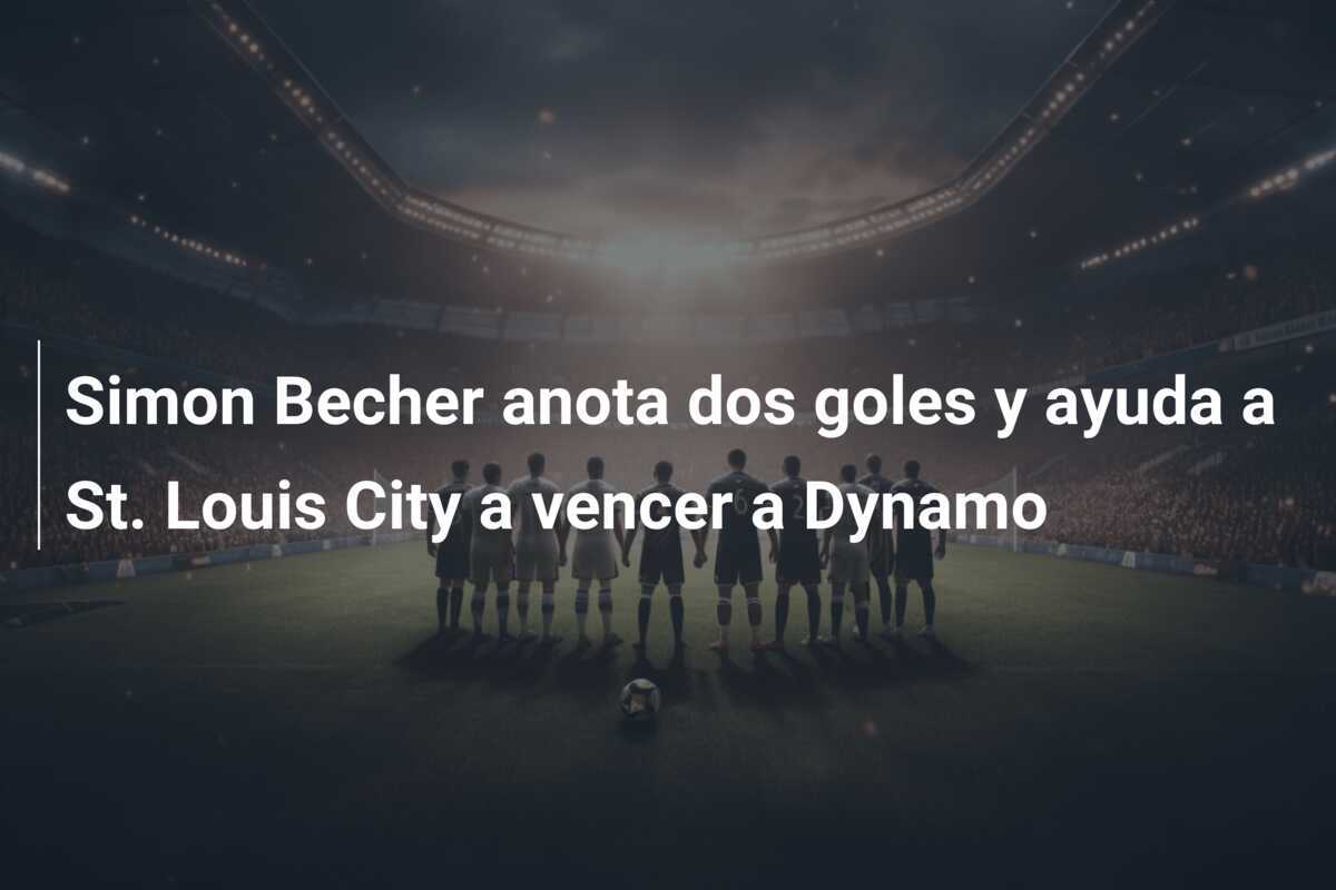 Simon Becher anota dos goles y ayuda a St. Louis City a vencer a Dynamo
